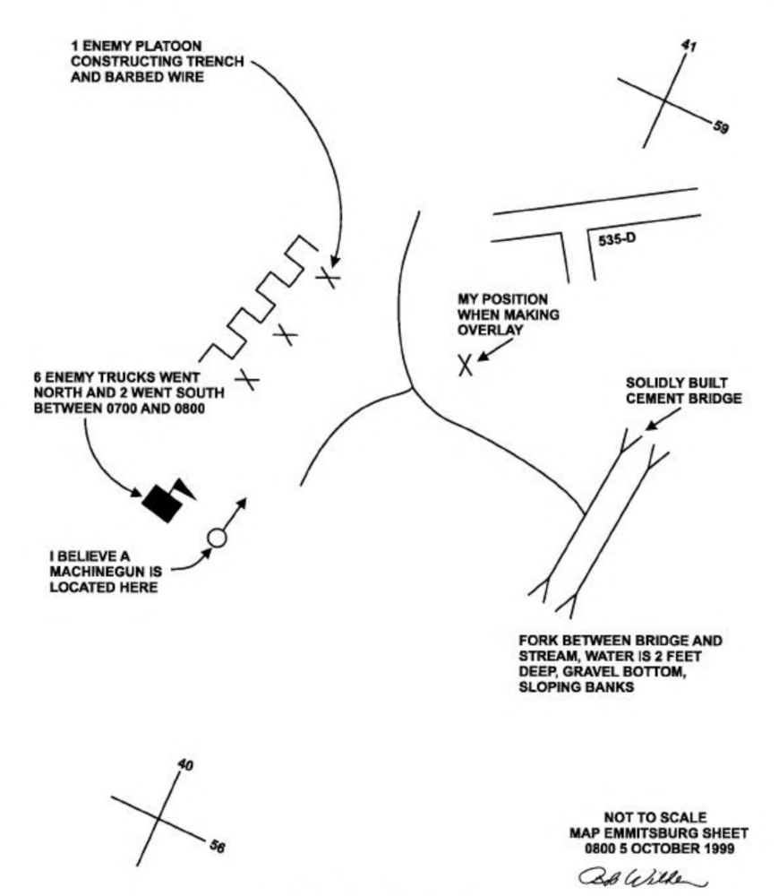 Overlay sketch identifies items with scout's comments. In the upper left, a crenellation with X's and note: '1 ENEMY PLATOON CONSTRUCTING TRENCH AND BARBED WIRE'. Below and left is a black square with a flag icon, with note: '6 ENEMY TRUCKS WENT NORTH AND 2 WENT SOUTH BETWEEN 0700 AND 0800'. Near the truck icon is a circle with an arrow and note: 'I BELIEVE A MACHINEGUN IS LOCATED HERE'. At the lower left is a cross hatch with the number 40 at the northeast and 56 at the southeast ends.  In the upper right is a cross hatch with the number 41 at the northeast and 59 at the southeast ends. Below that is a T-intersection identified '535-D'. An X in the center is marked: 'MY POSITION WHEN MAKING OVERLAY'. Slightly below and to the right are two parallel lines with 'V' at each end identified as 'SOLIDLY BUILT CEMENT BRIDGE'. Below the bridge is a note: 'FORK BETWEEN BRIDGE AND STREAM, WATER IS 2 FEET DEEP, GRAVEL BOTTOM, SLOPING BANKS'. In the lower right corner is note: 'NOT TO SCALE, MAP EMMITSBURG SHEET, 0800 5 OCTOBER 1999', signed 'Bob Wilder'.