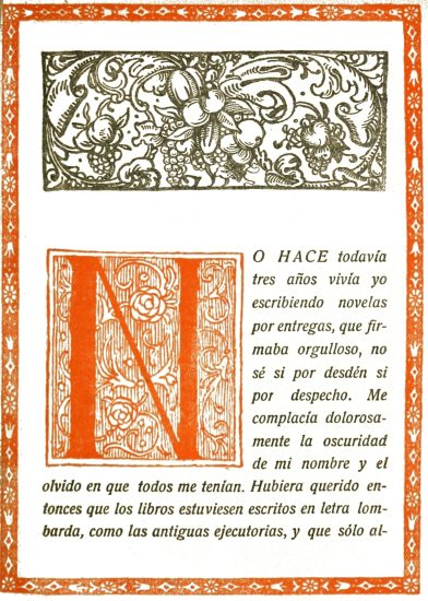 NO hace todav�a tres a�os viv�a yo escribiendo novelas
por entregas, que firmaba orgulloso, no s� si por desd�n si por
despecho. Me complac�a dolorosamente la oscuridad de mi nombre y el
olvido en que todos me ten�an. Hubiera querido entonces que los libros
estuviesen escritos en letra lombarda, como las antiguas ejecutorias, y
que s�lo algunos